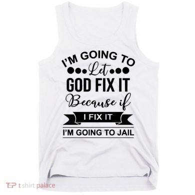 I'm Going To Let God Fix It Because If I Fix It I'm Going To Tank Top