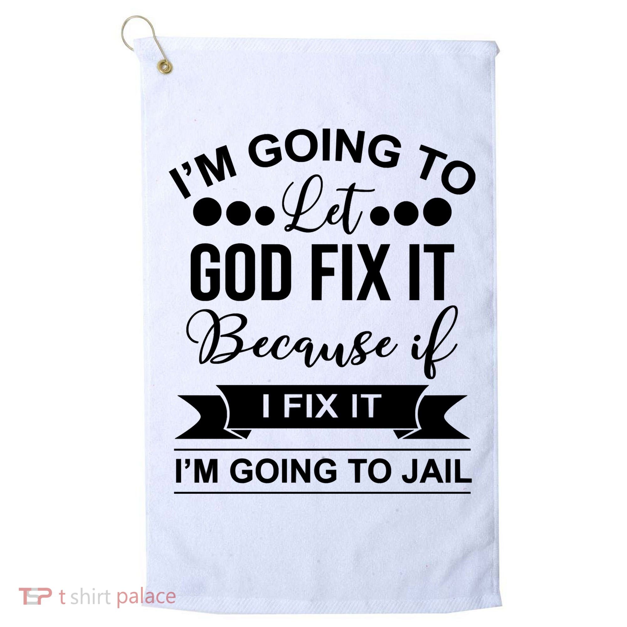 I'm Going To Let God Fix It Because If I Fix It I'm Going To Golf Towel
