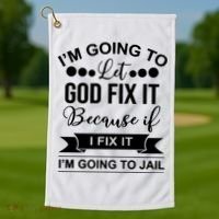 I'm Going To Let God Fix It Because If I Fix It I'm Going To Golf Towel thumb 1
