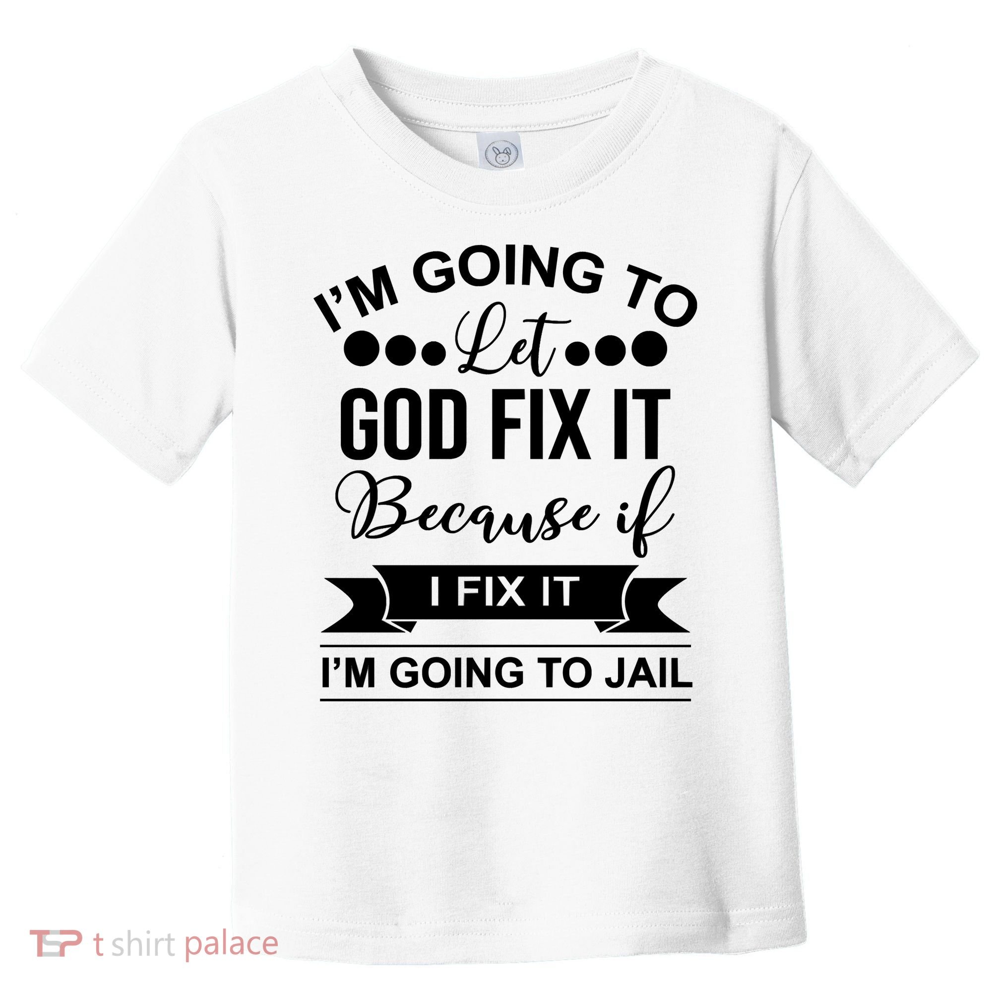 I'm Going To Let God Fix It Because If I Fix It I'm Going To Toddler T-Shirt