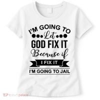 I'm Going To Let God Fix It Because If I Fix It I'm Going To Women's T-Shirt thumb 0