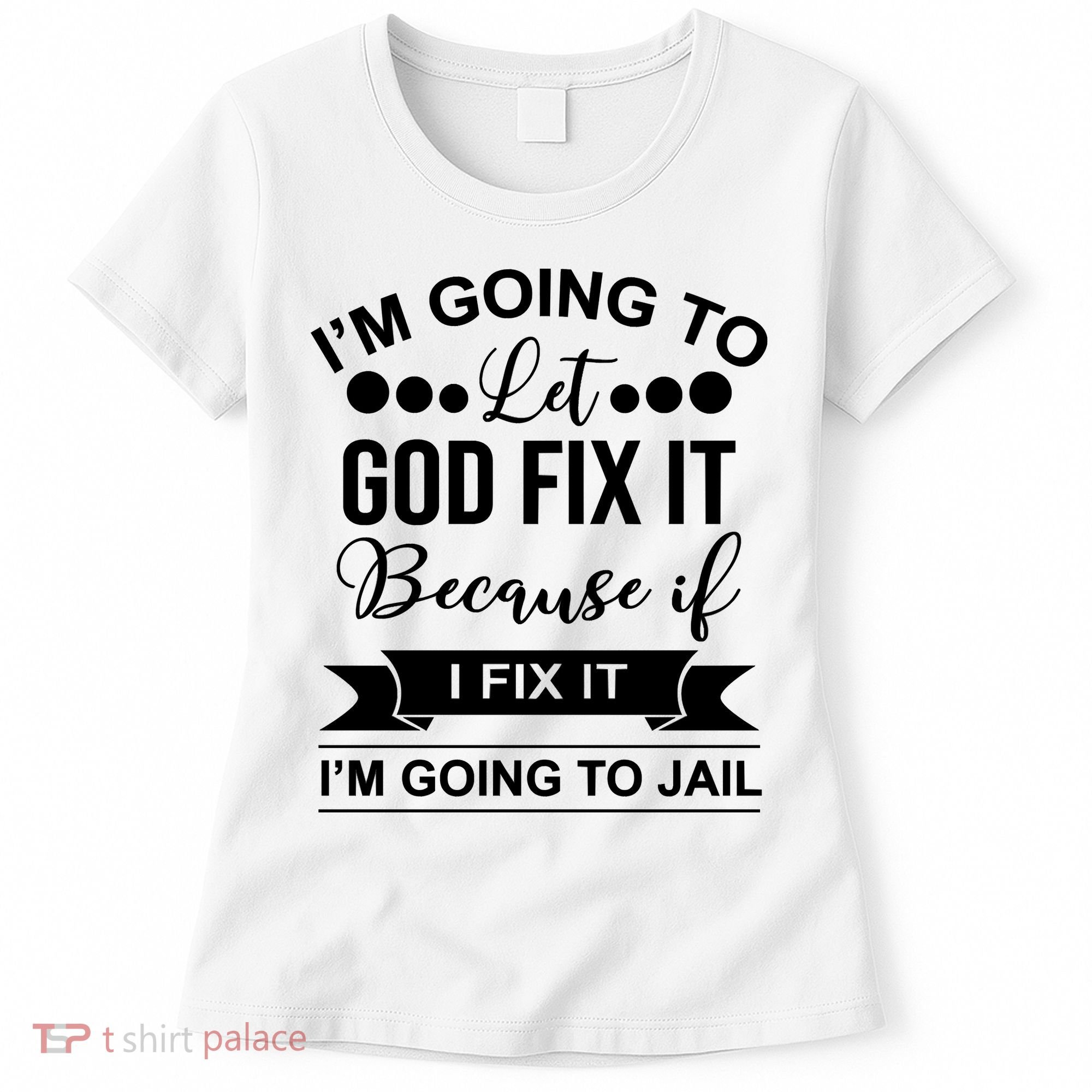 I'm Going To Let God Fix It Because If I Fix It I'm Going To Women's T-Shirt