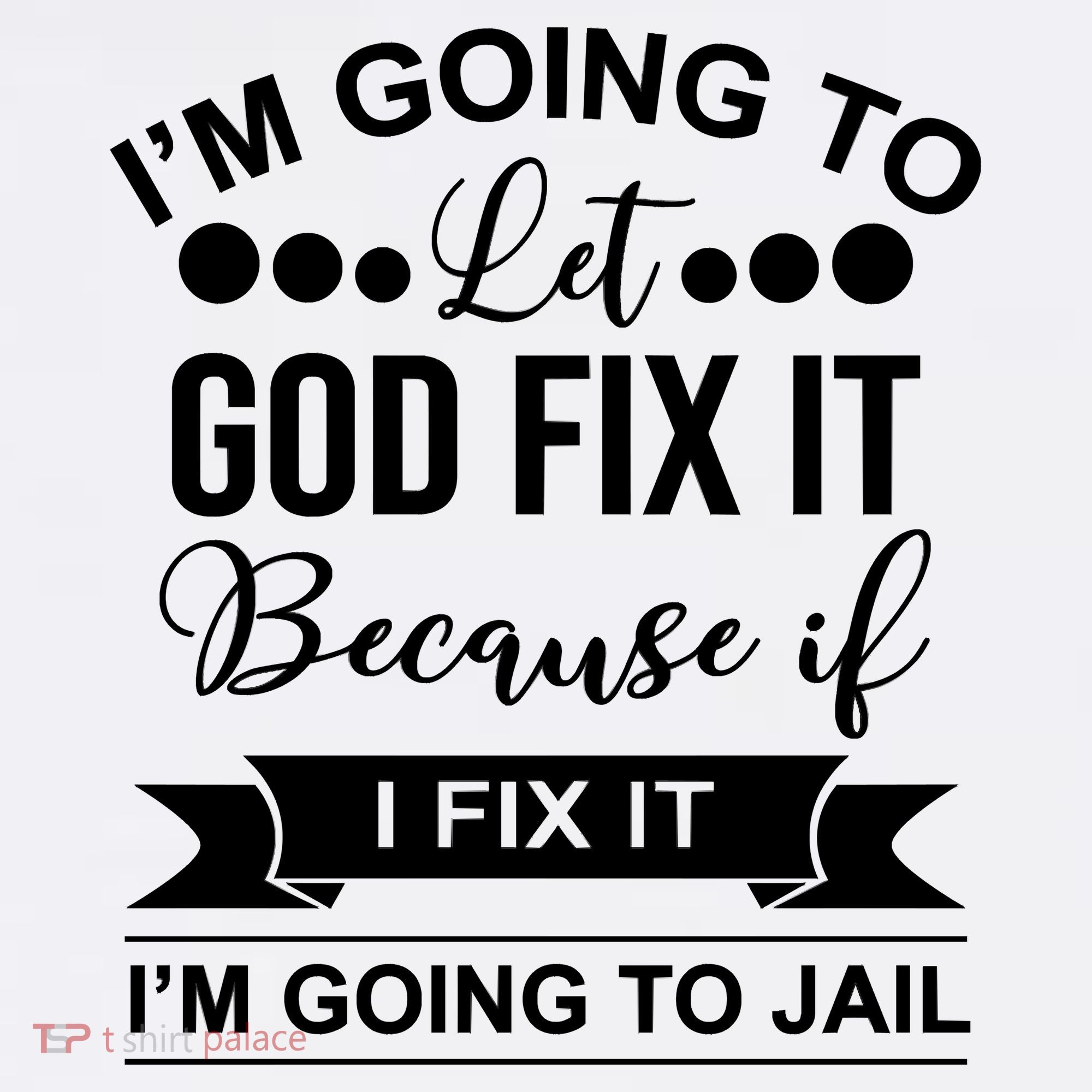 I'm Going To Let God Fix It Because If I Fix It I'm Going To Women's T-Shirt