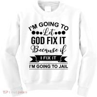 I'm Going To Let God Fix It Because If I Fix It I'm Going To Kids Sweatshirt thumb 0