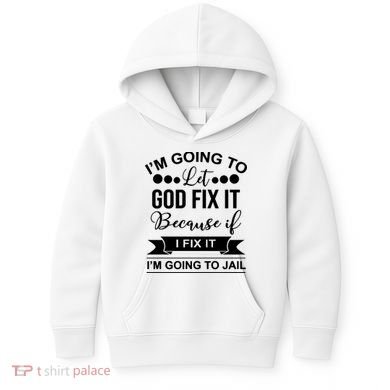 I'm Going To Let God Fix It Because If I Fix It I'm Going To Kids Hoodie