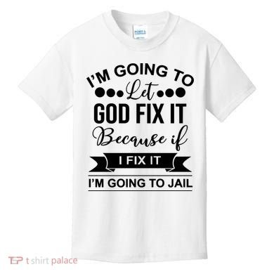 I'm Going To Let God Fix It Because If I Fix It I'm Going To Kids T-Shirt
