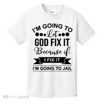 I'm Going To Let God Fix It Because If I Fix It I'm Going To Kids T-Shirt thumb 0
