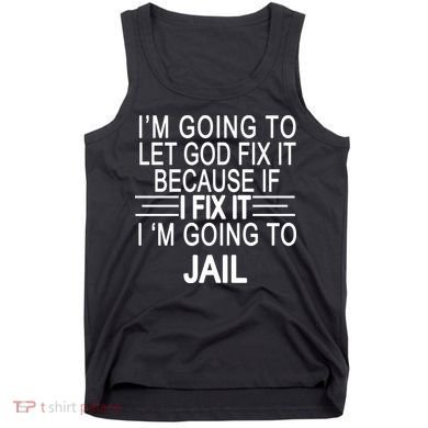 I'm Going To Let God Fix It Funny Quote Tank Top