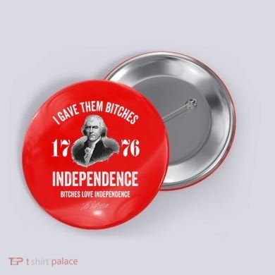 I Gave Them Bitches 1776 Independence Funny Bitches Love Independence Button