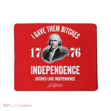 I Gave Them Bitches 1776 Independence Funny Bitches Love Independence Mousepad