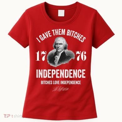 I Gave Them Bitches 1776 Independence Funny Bitches Love Independence Women's T-Shirt
