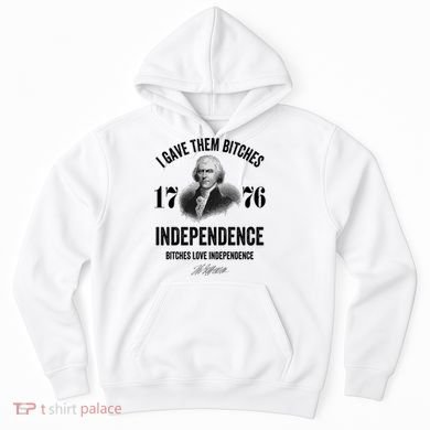 I Gave Them Bitches 1776 Independence Funny Bitches Love Independence Hoodie