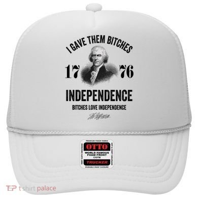 I Gave Them Bitches 1776 Independence Funny Bitches Love Independence Hat