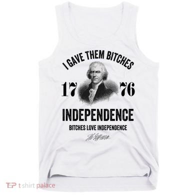 I Gave Them Bitches 1776 Independence Funny Bitches Love Independence Tank Top