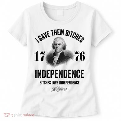 I Gave Them Bitches 1776 Independence Funny Bitches Love Independence Women's T-Shirt