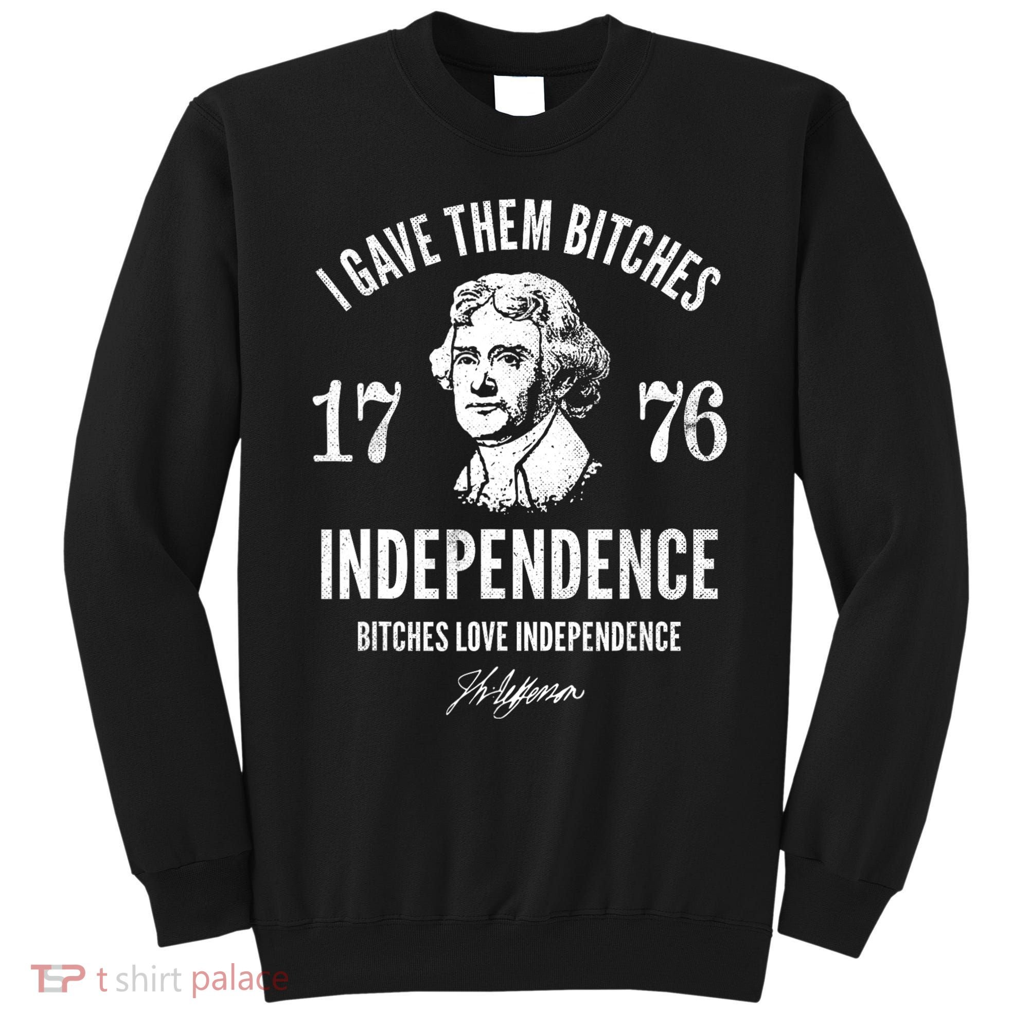 I Gave Them Bitches 1776 Independence Love Independence Sweatshirt