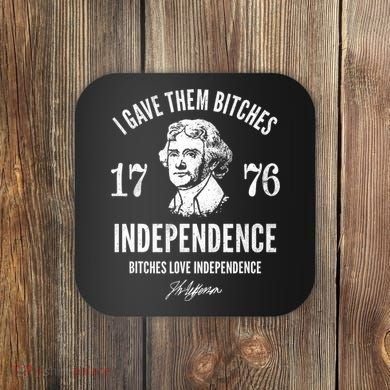 I Gave Them Bitches 1776 Independence Love Independence Coaster