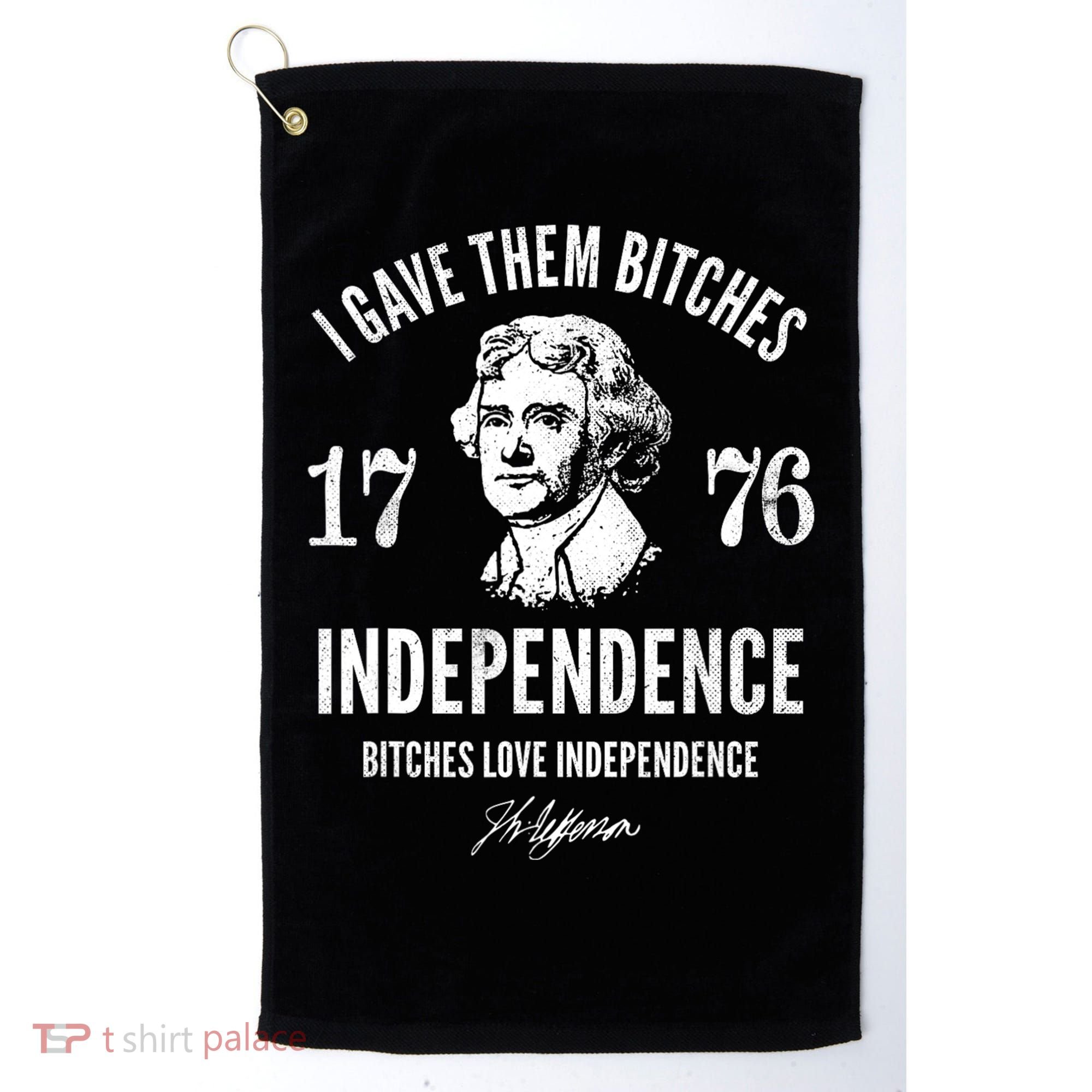 I Gave Them Bitches 1776 Independence Love Independence Golf Towel