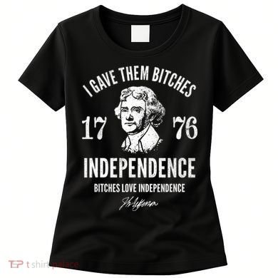 I Gave Them Bitches 1776 Independence Love Independence Women's T-Shirt