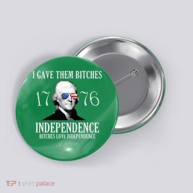 I Gave Them Bitches 1776 Independence Love Button
