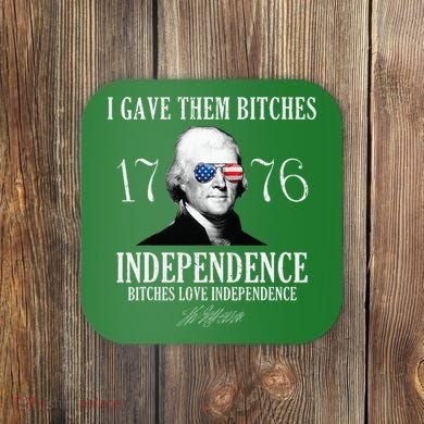I Gave Them Bitches 1776 Independence Love Coaster