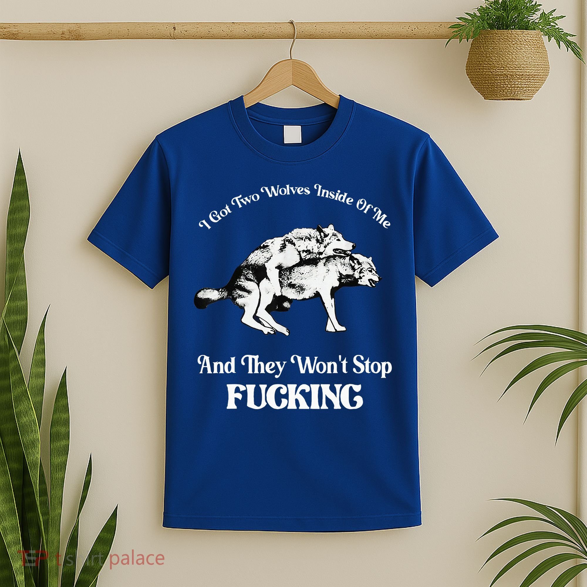 I Got Two Wolves Inside Of Me And They Wont Stop Fuckin T-Shirt