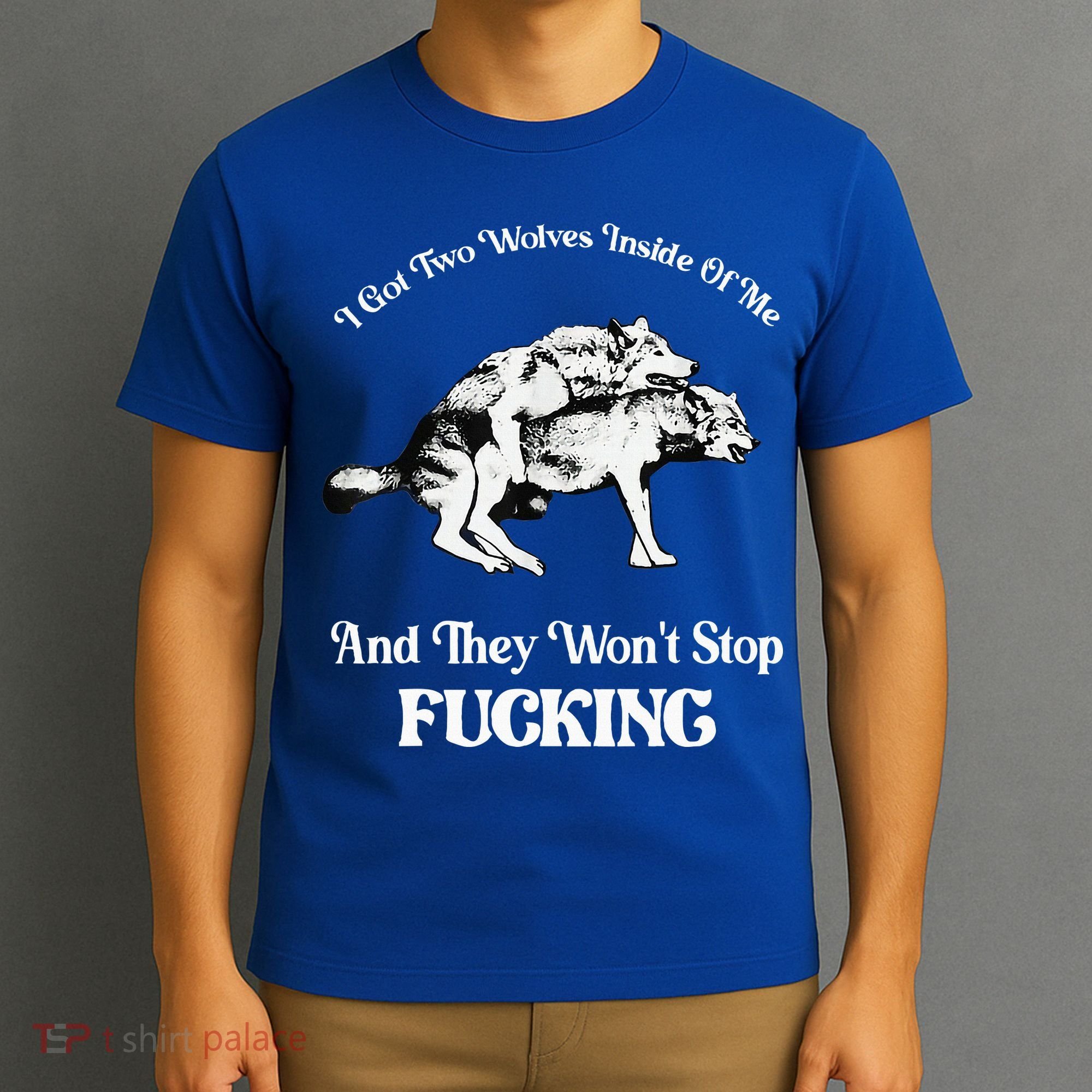 I Got Two Wolves Inside Of Me And They Wont Stop Fuckin T-Shirt