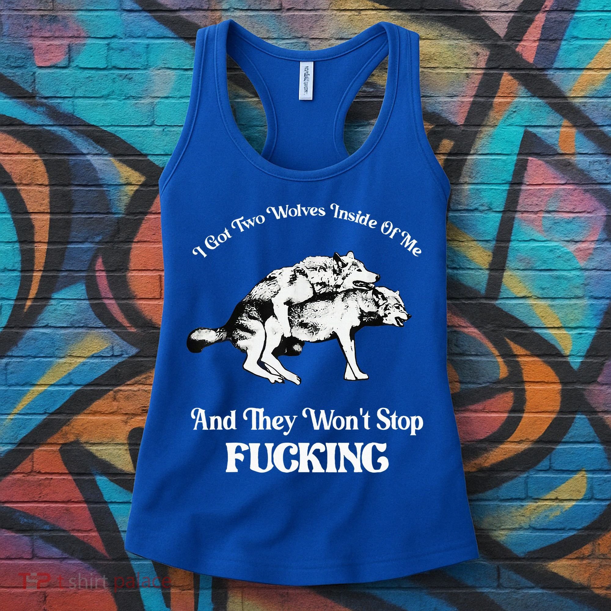 I Got Two Wolves Inside Of Me And They Wont Stop Fuckin Women's Tank Top