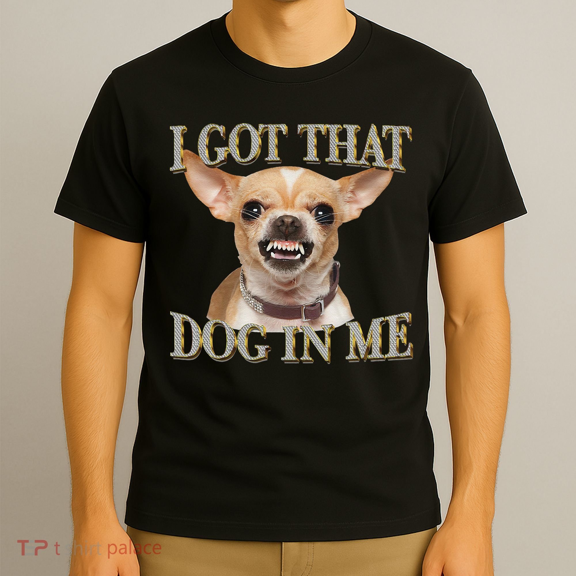 I Got That Dog In Me Funny Dog Chihuahua Lovers Gift T-Shirt