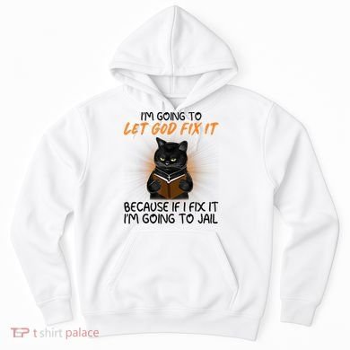 I'm Going To Let God Fix It Funny Cat Hoodie
