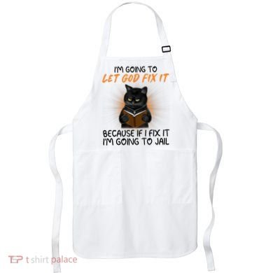 I'm Going To Let God Fix It Funny Cat Apron