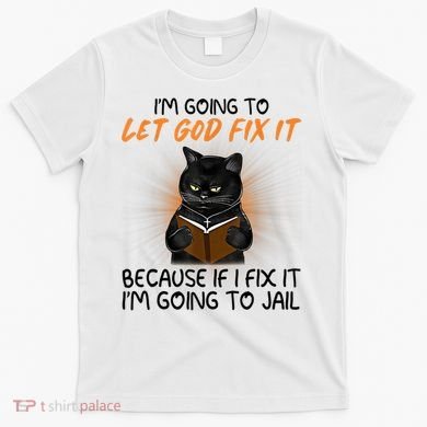 I'm Going To Let God Fix It Funny Cat T-Shirt