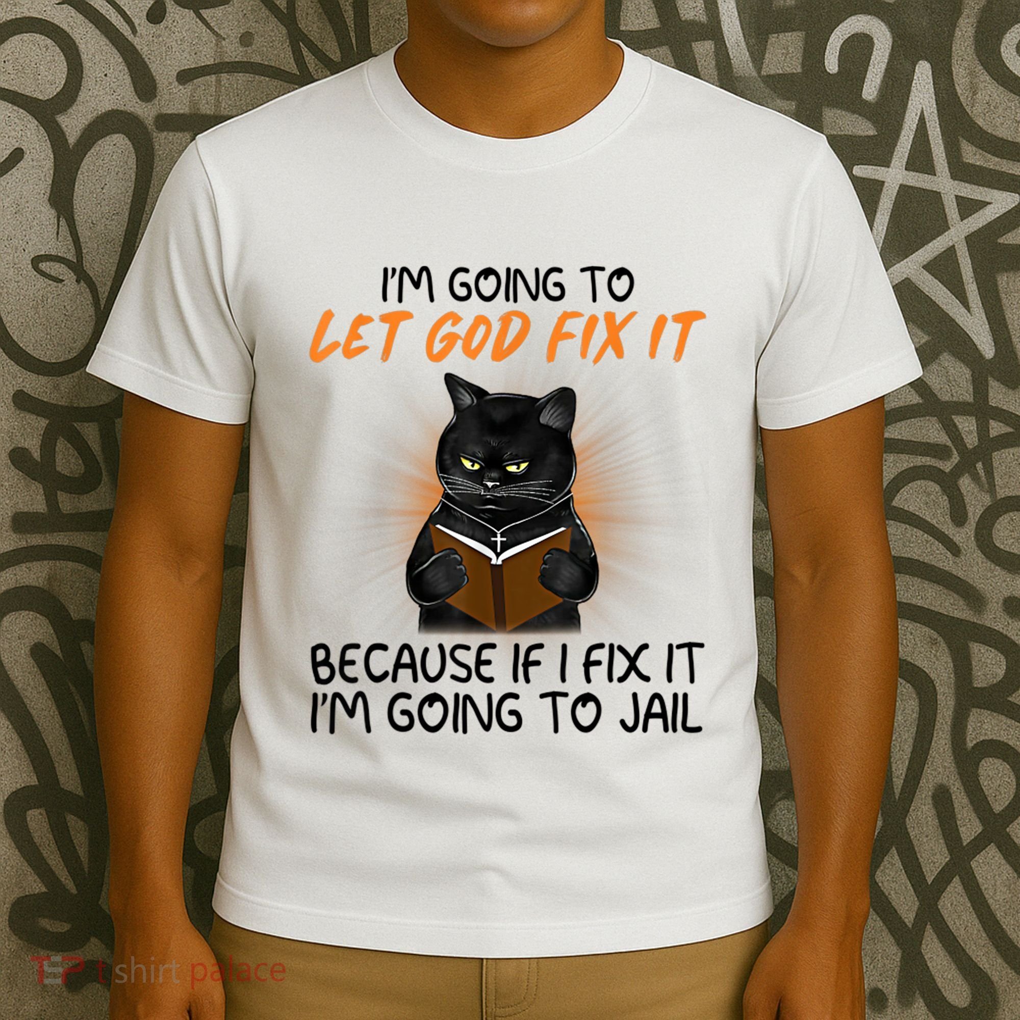 I'm Going To Let God Fix It Funny Cat T-Shirt