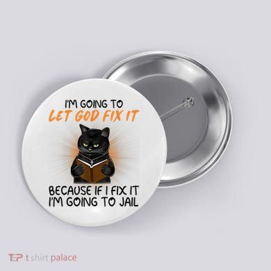 I'm Going To Let God Fix It Funny Cat Button