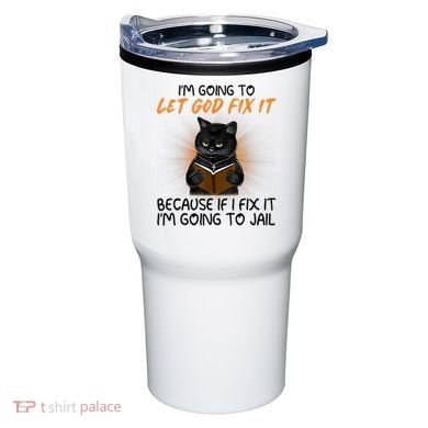 I'm Going To Let God Fix It Funny Cat Tumbler