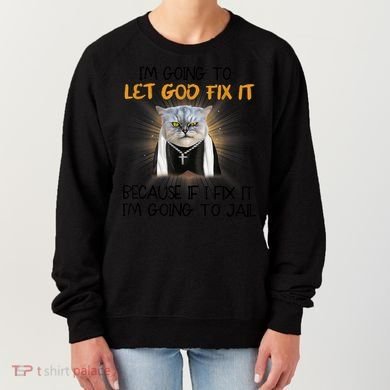 I'm Going To Let God Fix It Funny Cat Women's Sweatshirt