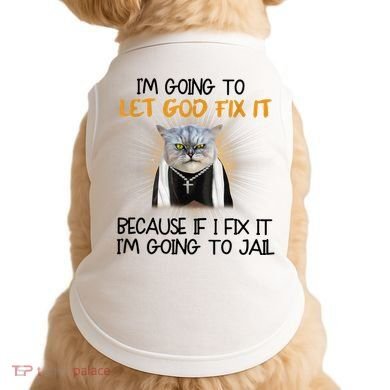 I'm Going To Let God Fix It Funny Cat Doggie Tank