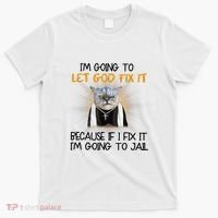 I'm Going To Let God Fix It Funny Cat T-Shirt thumb 0