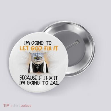 I'm Going To Let God Fix It Funny Cat Button