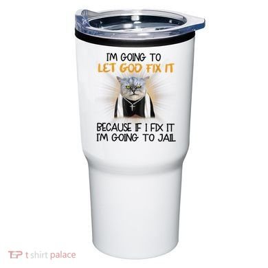 I'm Going To Let God Fix It Funny Cat Tumbler