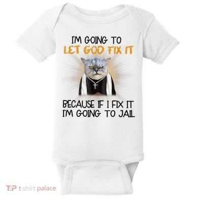 I'm Going To Let God Fix It Funny Cat Baby Bodysuit