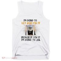 I'm Going To Let God Fix It Funny Cat Tank Top thumb 0