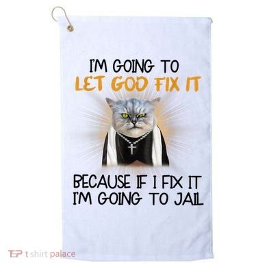 I'm Going To Let God Fix It Funny Cat Golf Towel