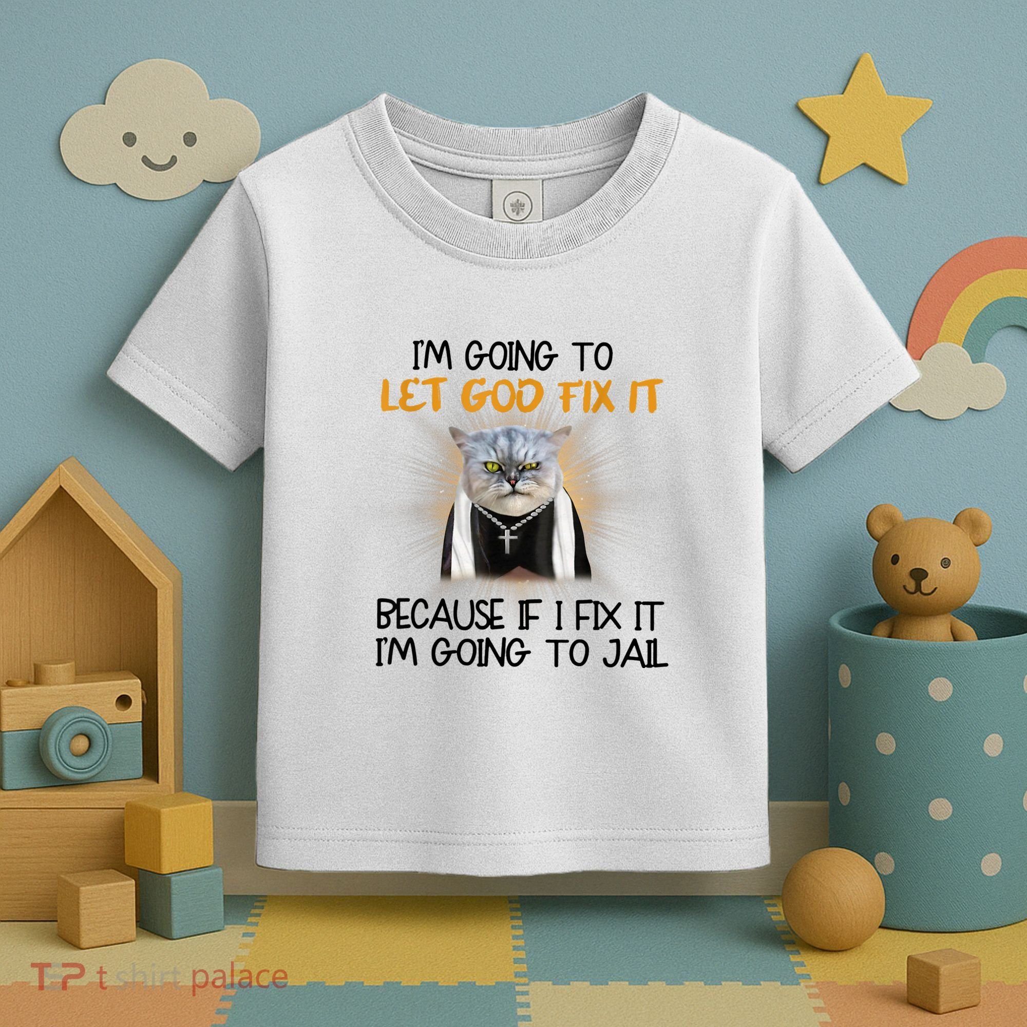 I'm Going To Let God Fix It Funny Cat Toddler T-Shirt