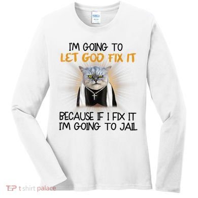 I'm Going To Let God Fix It Funny Cat Women's Long Sleeve Shirt