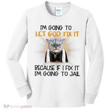 I'm Going To Let God Fix It Funny Cat Kids Long Sleeve Shirt