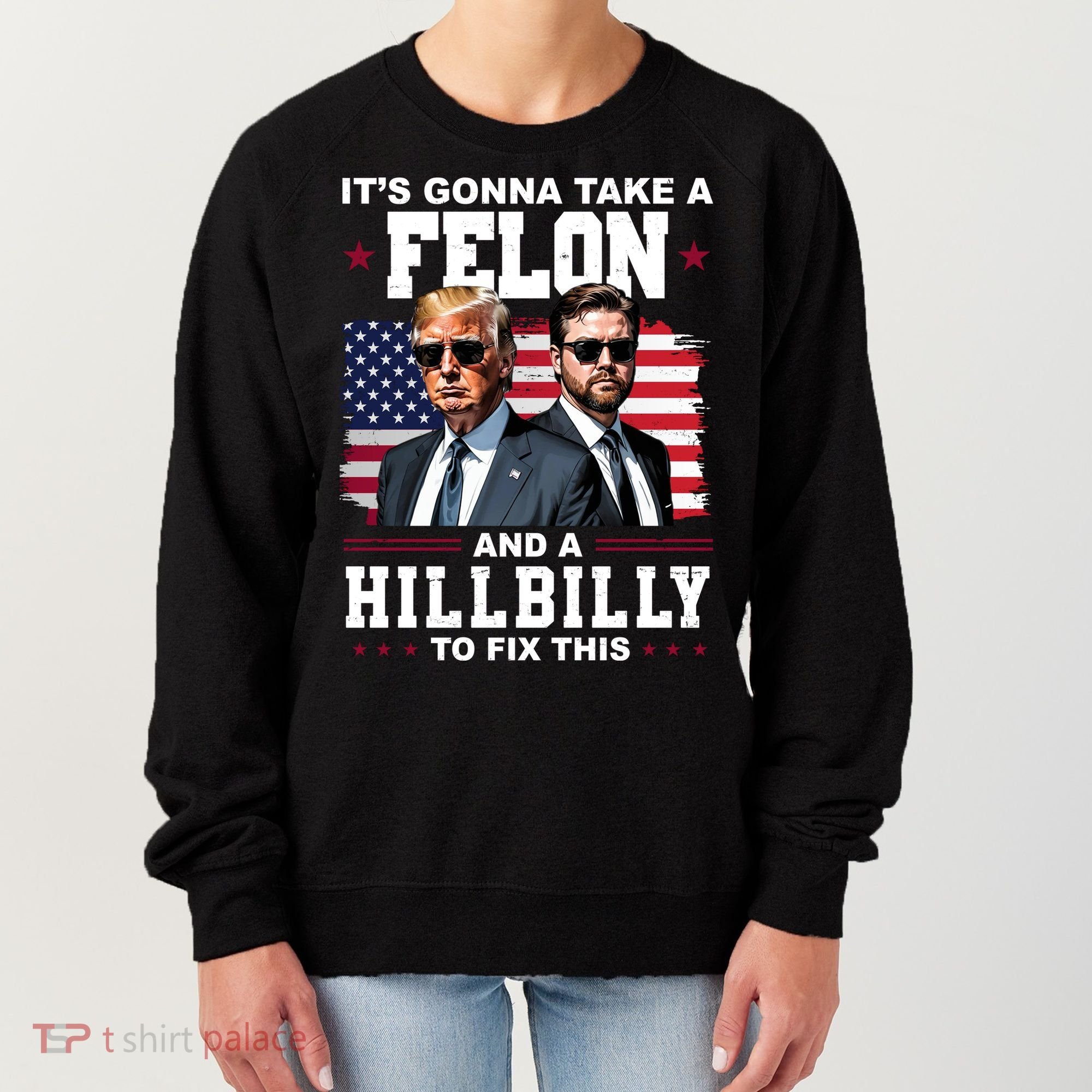 Its Gonna Take A Felon And A Hillbilly To Fix This Pro Trump Vance Women's Sweatshirt