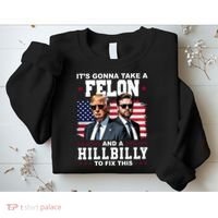 Its Gonna Take A Felon And A Hillbilly To Fix This Pro Trump Vance Sweatshirt thumb 2