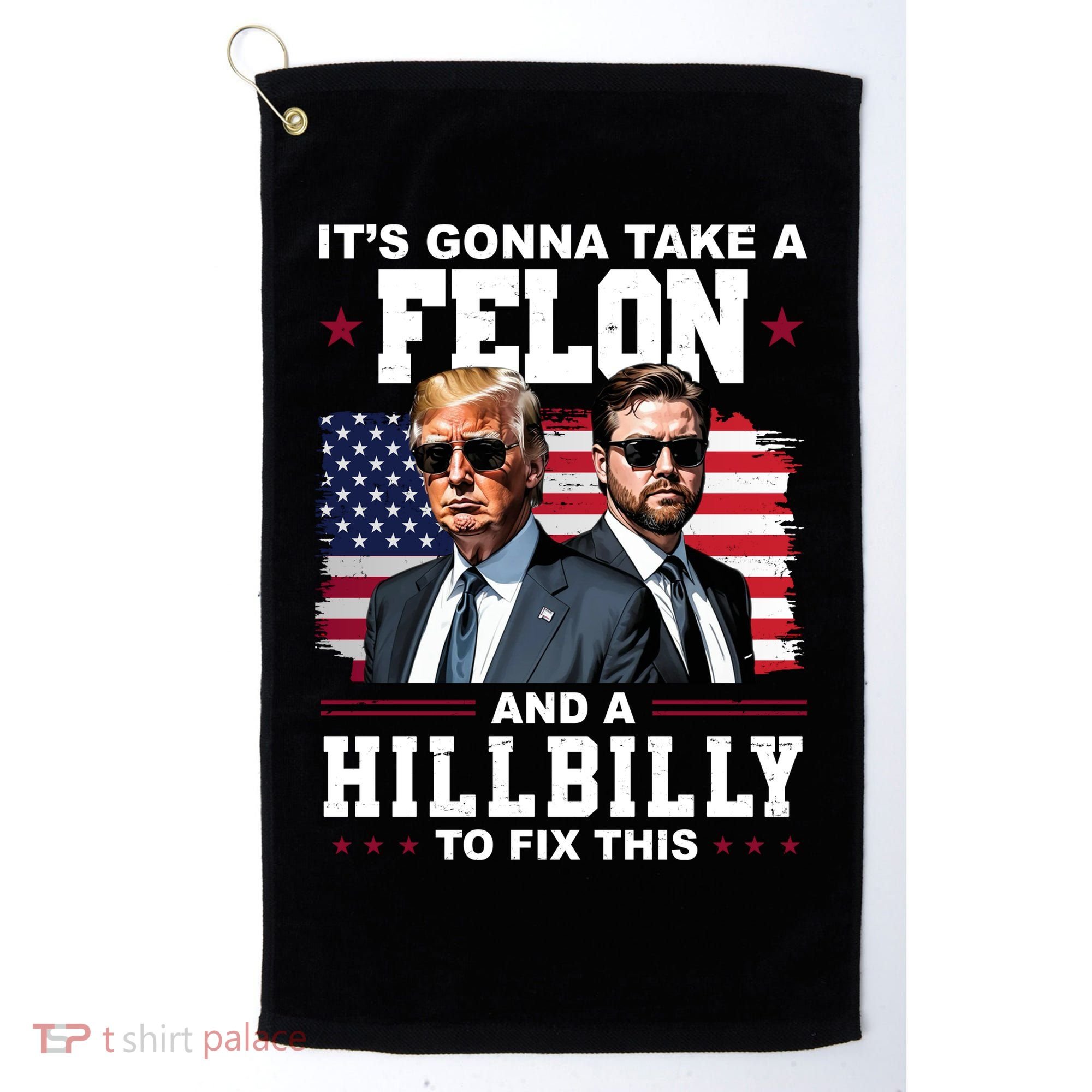Its Gonna Take A Felon And A Hillbilly To Fix This Pro Trump Vance Golf Towel