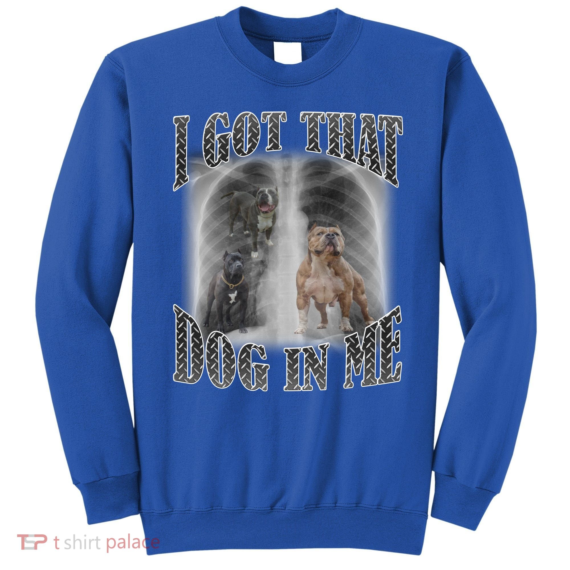 I Got That Dog In Me Funny Sweatshirt
